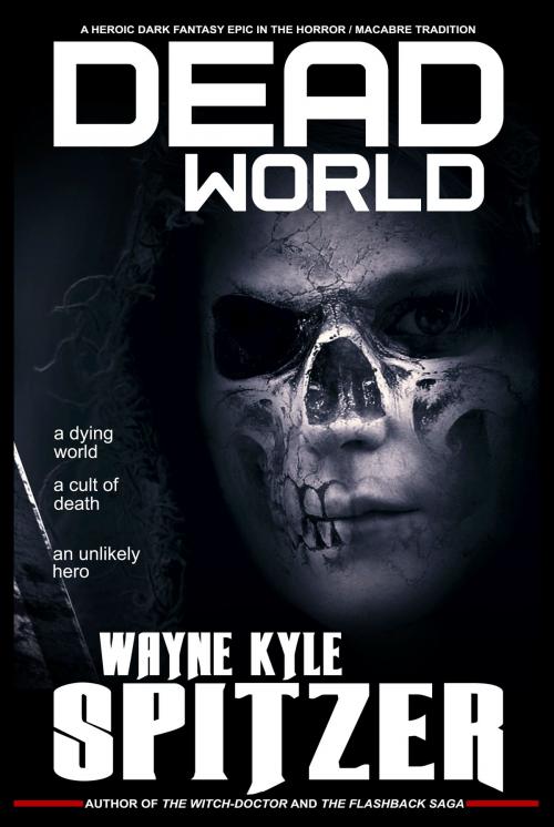 Cover of the book Dead World: A Heroic Dark Fantasy Epic in the Horror/Macabre Tradition by Wayne Kyle Spitzer, Wayne Kyle Spitzer