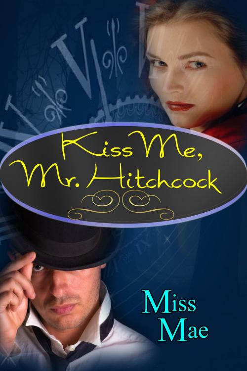 Cover of the book Kiss Me, Mr. Hitchcock by Miss Mae, Miss Mae