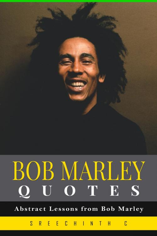Cover of the book Bob Marley Quotes: Abstract Lessons from Bob Marley by Sreechinth C, UB Tech