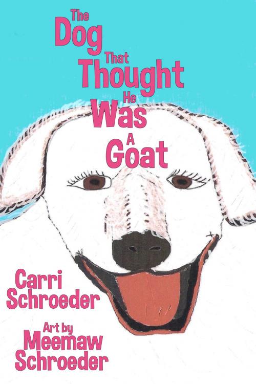 Cover of the book The Dog That Thought He Was a Goat by Carri Schroeder, Meemaw Schroeder, Dingbat Publishing