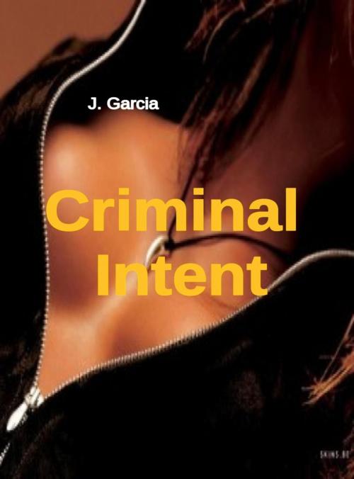 Cover of the book Criminal Intent by J. Garcia, Golden Ivy Publishing
