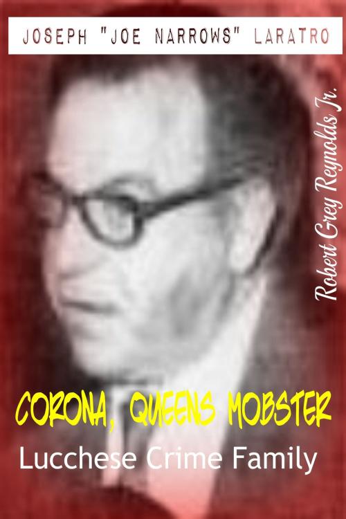 Cover of the book Joseph "Joe Narrows" Laratro Corona, Queens Mobster Lucchese Crime Family by Robert Grey Reynolds Jr, Robert Grey Reynolds, Jr