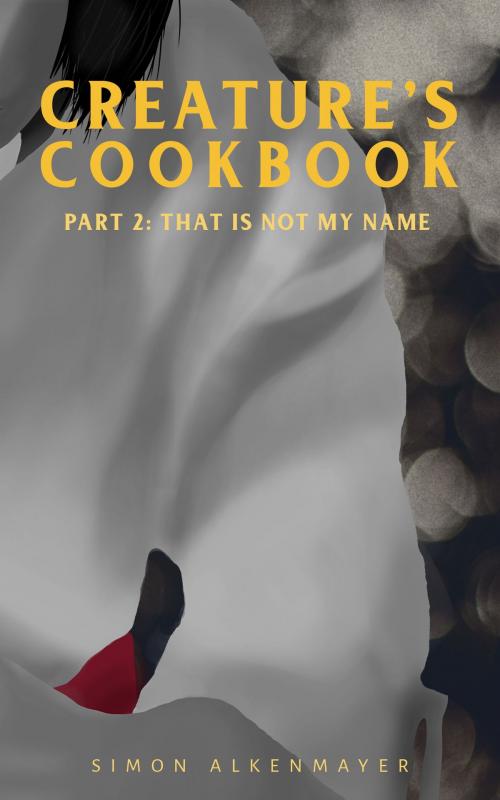 Cover of the book The Creature's Cookbook Part 2: That Is Not My Name by Simon Alkenmayer, Short Fuse Publishing