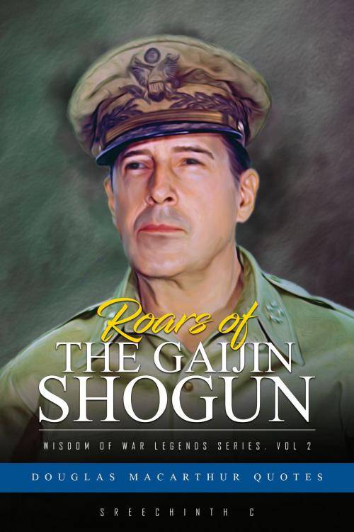 Cover of the book Roars of the Gaijin Shogun: Douglas MacArthur Quotes by Sreechinth C, UB Tech