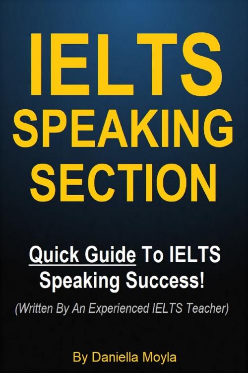 Cover of the book IELTS Speaking Section - Quick Guide To IELTS Speaking Success! (Written By An Experienced IELTS Teacher) by Daniella Moyla, Sanbrook Publishing