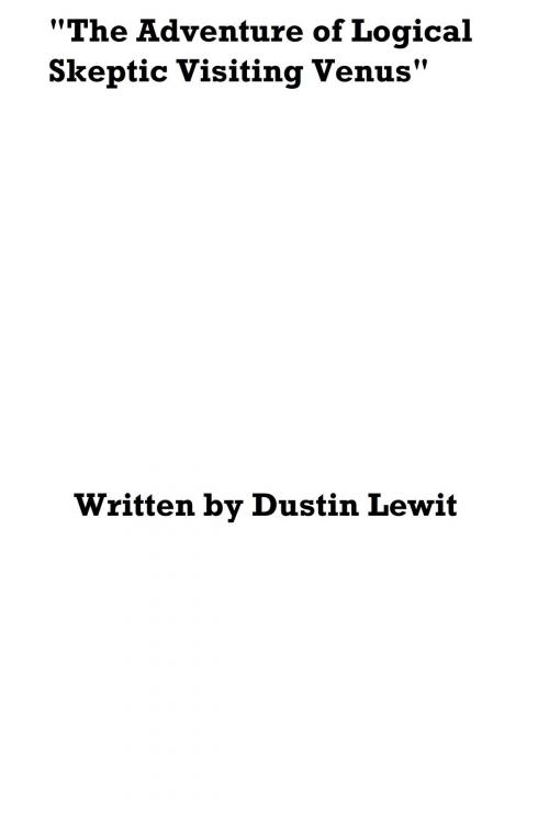 Cover of the book The Adventure of Logical Skeptic Visiting Venus by Dustin Lewit, Dustin Lewit