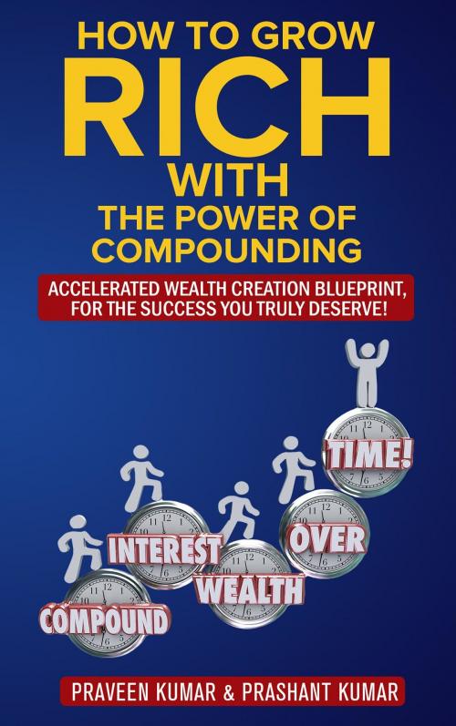 Cover of the book How to Grow Rich with The Power of Compounding by Praveen Kumar, Prashant Kumar, Praveen Kumar