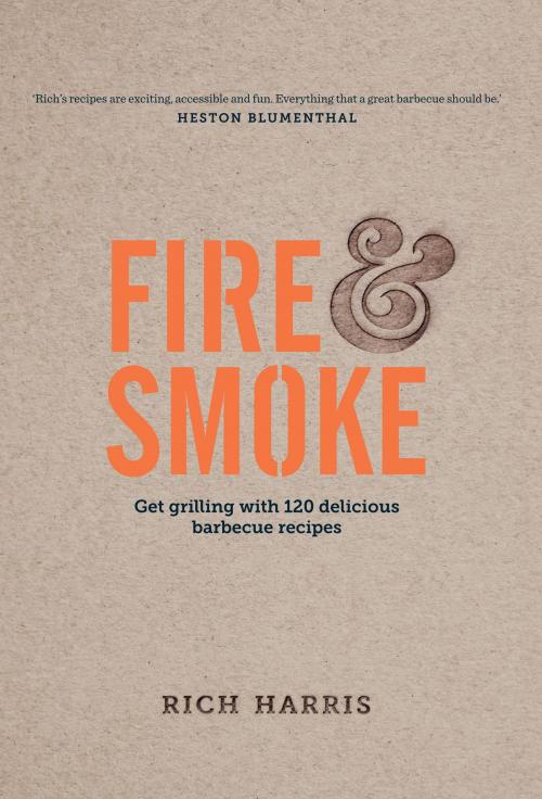 Cover of the book Fire & Smoke: Get Grilling with 120 Delicious Barbecue Recipes by Rich Harris, Octopus Books