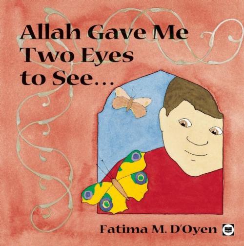Cover of the book Allah Gave Me Two Eyes to See by Fatima D'Oyen, Kube Publishing Ltd