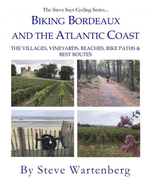 Cover of the book Biking Bordeaux and the Atlantic Coast: The Villages, Vineyards, Beaches, Bike Paths & Best Routes by Steve Wartenberg, Steve Says Publishing