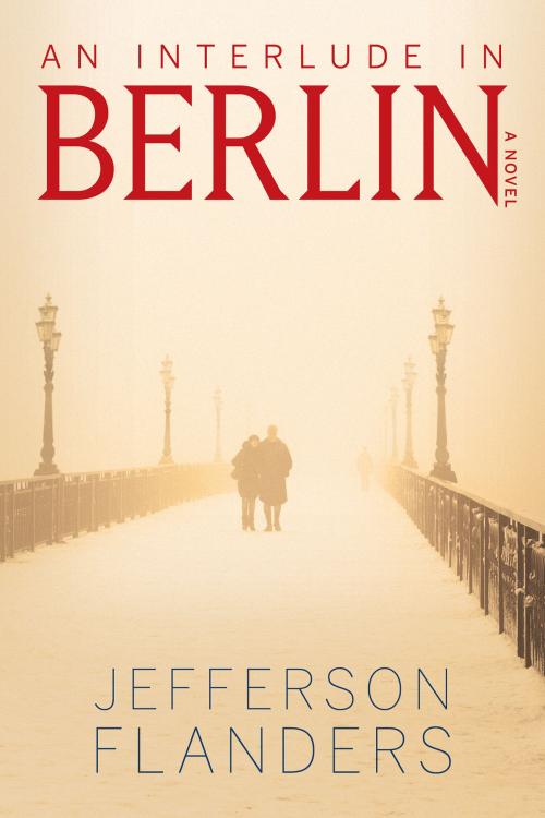 Cover of the book An Interlude in Berlin by Jefferson Flanders, Jefferson Flanders