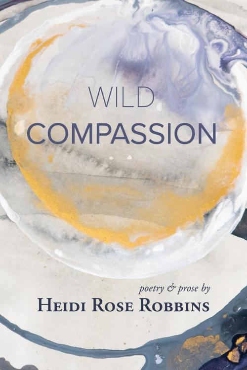 Cover of the book Wild Compassion by Heidi Rose Robbins, Heidi Rose Robbins