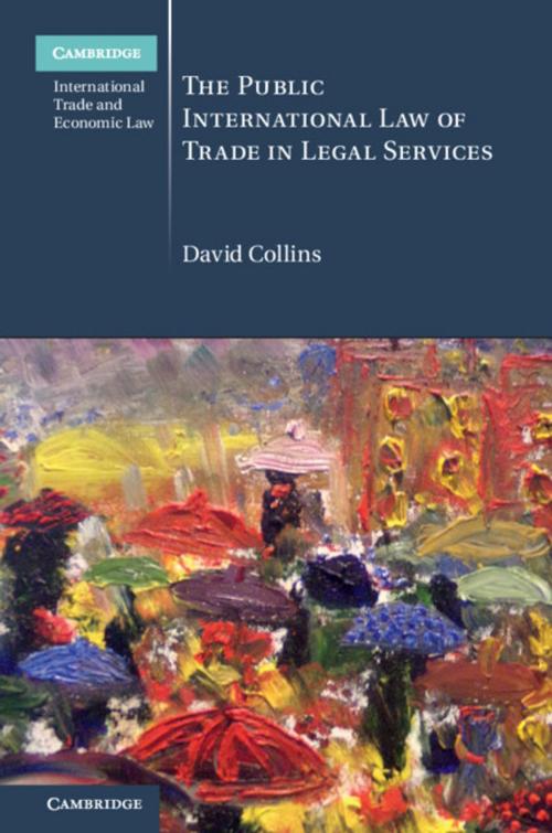 Cover of the book The Public International Law of Trade in Legal Services by David Collins, Cambridge University Press