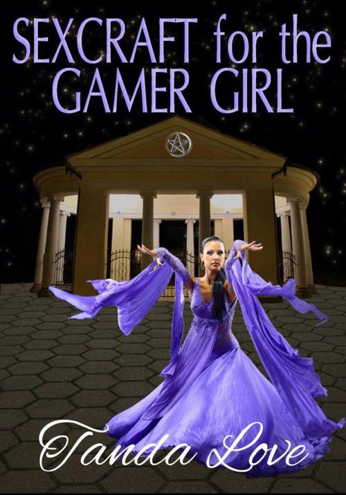 Cover of the book SexCraft for the Gamer Girl by Tanda Love, Tanda Love