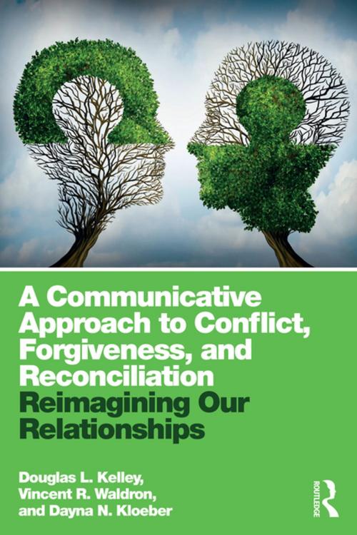 Cover of the book A Communicative Approach to Conflict, Forgiveness, and Reconciliation by Douglas L. Kelley, Vincent R. Waldron, Dayna N. Kloeber, Taylor and Francis