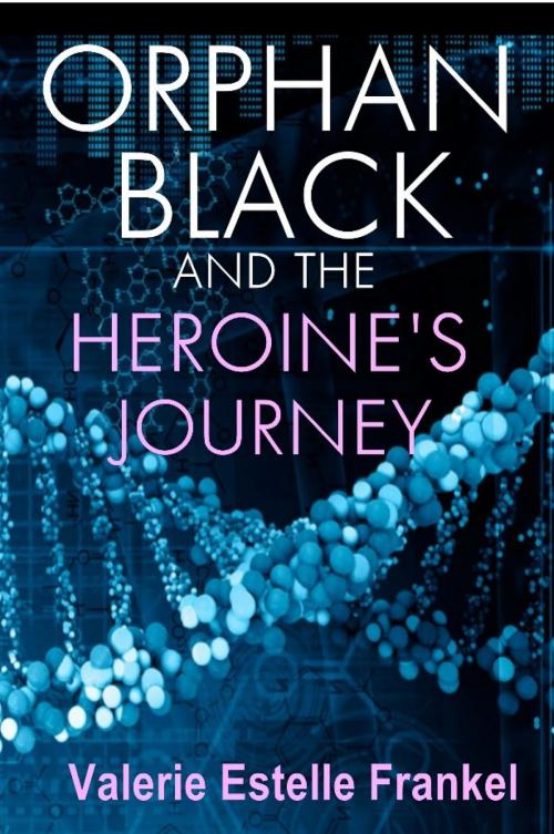 Cover of the book Orphan Black and the Heroine's Journey by Valerie Estelle Frankel, LitCrit Press