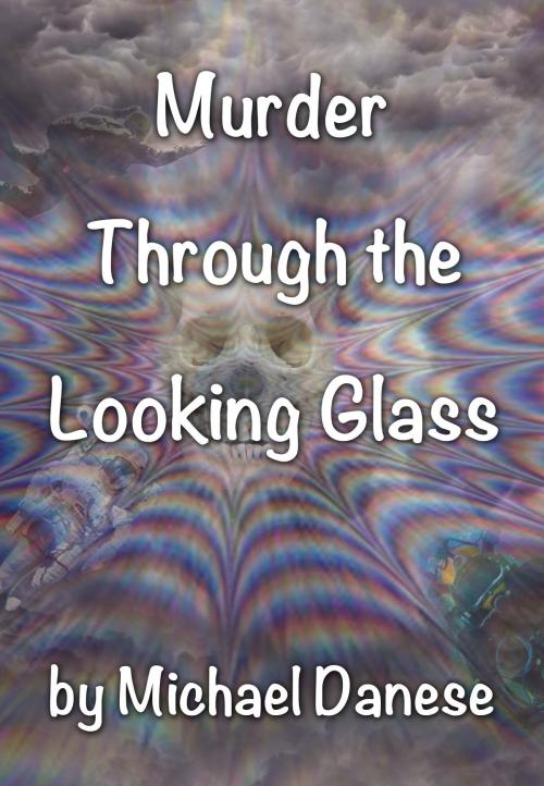 Cover of the book Murder Through the Looking Glass by Michael Danese, Michael Danese