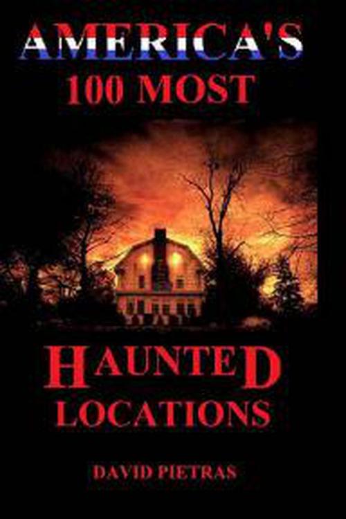 Cover of the book America's 100 Most Haunted Locations by David Pietras, Diamondback Publishers International