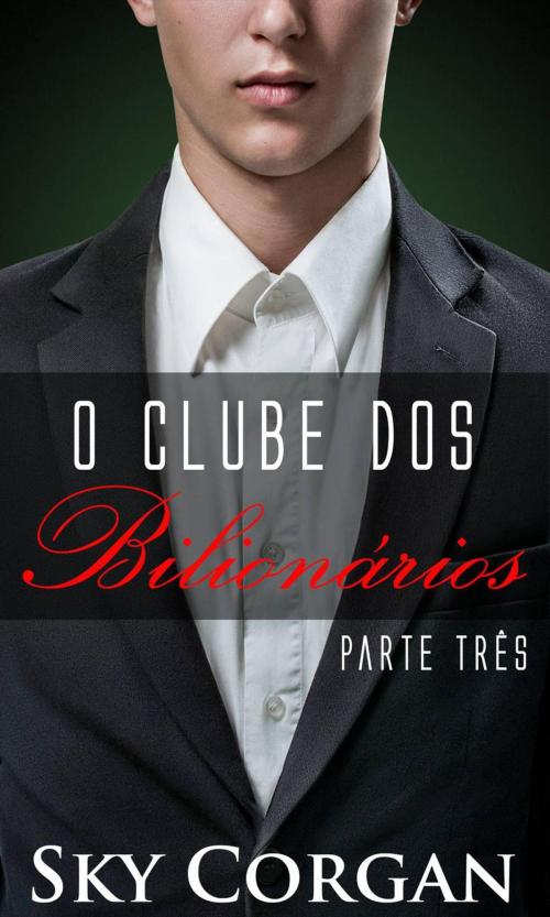 Cover of the book O Clube dos Bilionários Parte III by Sky Corgan, Babelcube