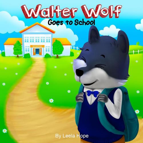 Cover of the book Walter Wolf Goes to School by leela hope, The New Kid's Books Publishing