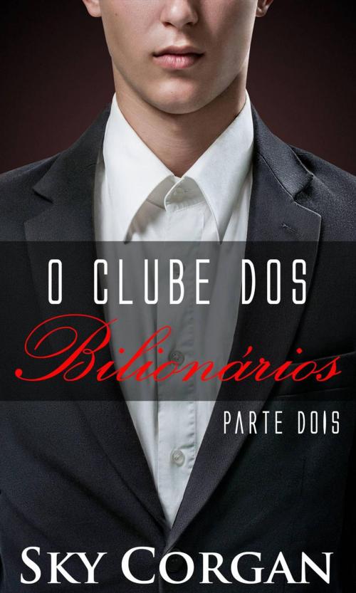 Cover of the book O Clube dos Bilionários Parte II by Sky Corgan, Babelcube