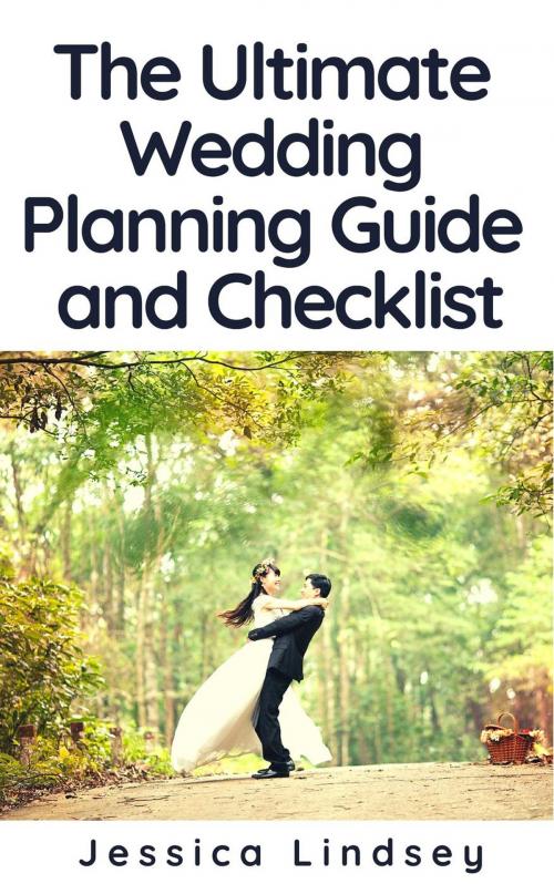 Cover of the book The Ultimate Wedding Planning Guide and Checklist by Jessica Lindsey, BlueNome Publishing