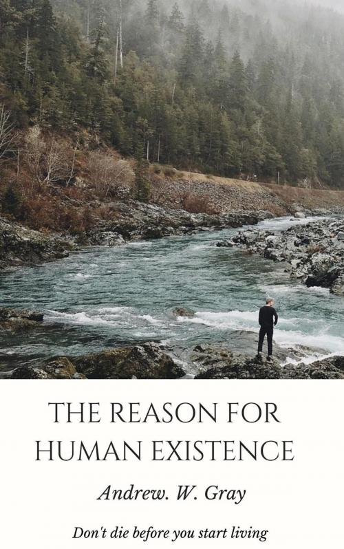 Cover of the book The Real Reason for Human Existence by Andrew Gray, Andrew Gray