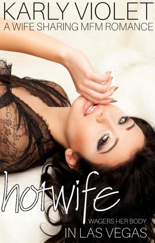 Cover of the book Hotwife Wagers Her Body In Vegas - A Wife Sharing MFM Romance by Karly Violet, Karly Violet
