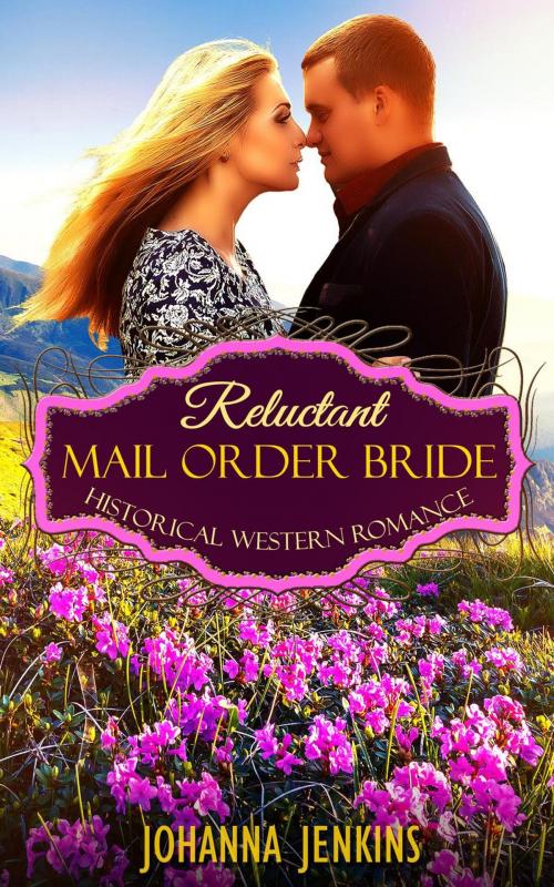 Cover of the book Reluctant Mail Order Bride - Historical Western Romance by Johanna Jenkins, Clean & Wholesome Romance Club