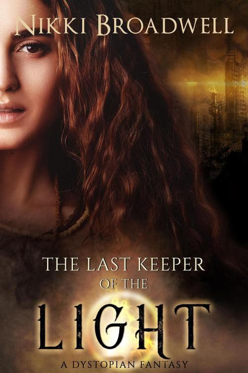Cover of the book The Last Keeper of the Light: A Dystopian Fantasy by nikki broadwell, Airmid Publishing