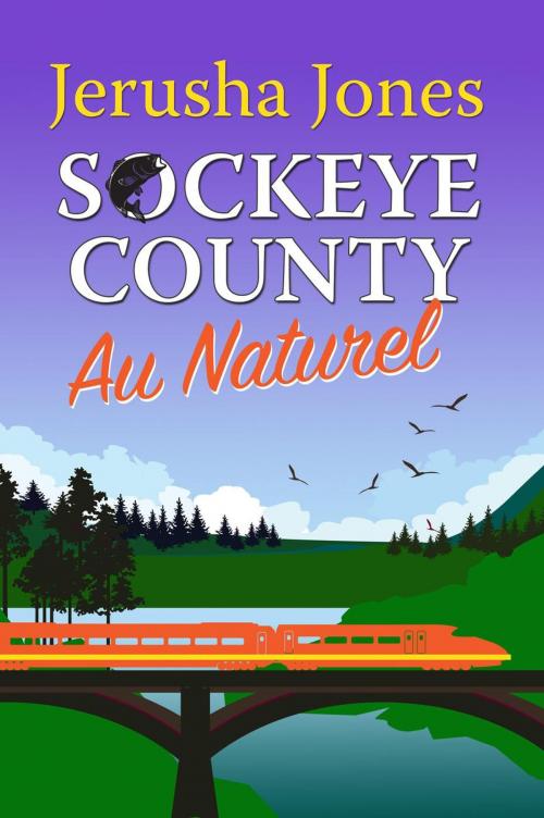 Cover of the book Sockeye County Au Naturel by Jerusha Jones, Jerusha Jones