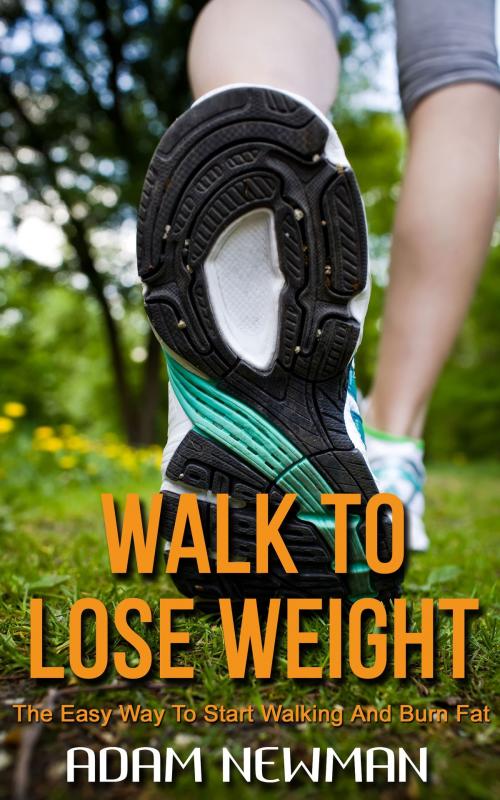 Cover of the book Walk To Lose Weight by Adam Newman, Adam Newman Books