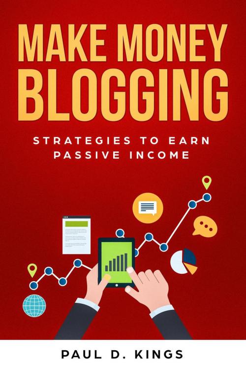 Cover of the book Make Money Blogging: Strategies to Earn Passive Income by Paul D. Kings, Paul D. Kings Books
