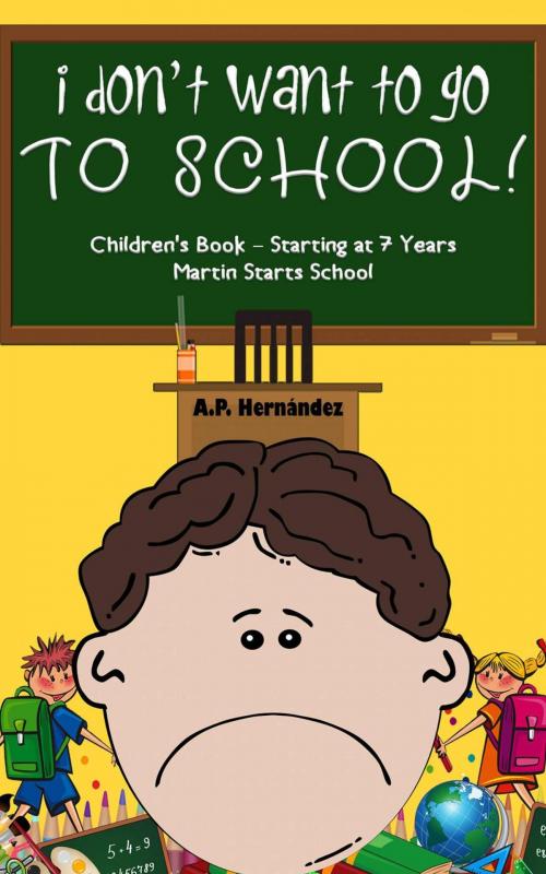Cover of the book I Don't Want to Go to School! Children's Book – Starting at 7 Years. Martin Starts School by A.P. Hernández, Babelcube Inc.