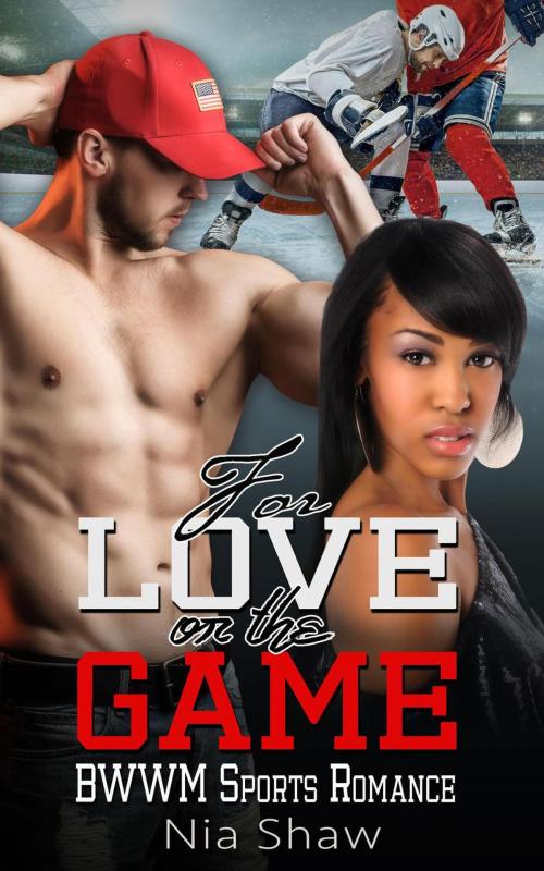 Cover of the book For Love or the Game - BWWM Hockey Sports Romance by Nia Shaw, Interracial BWWM Romance Novels