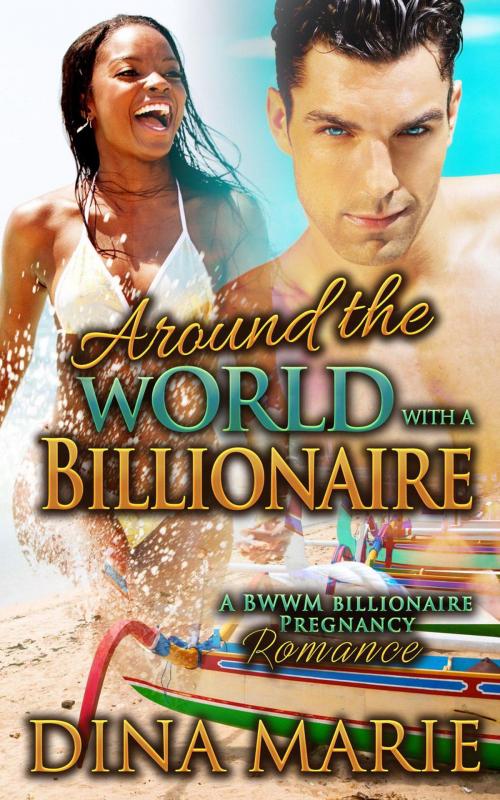 Cover of the book Around the World with a Billionaire: A BWWM Billionaire Pregnancy Romance by Dina Marie, Dina Marie