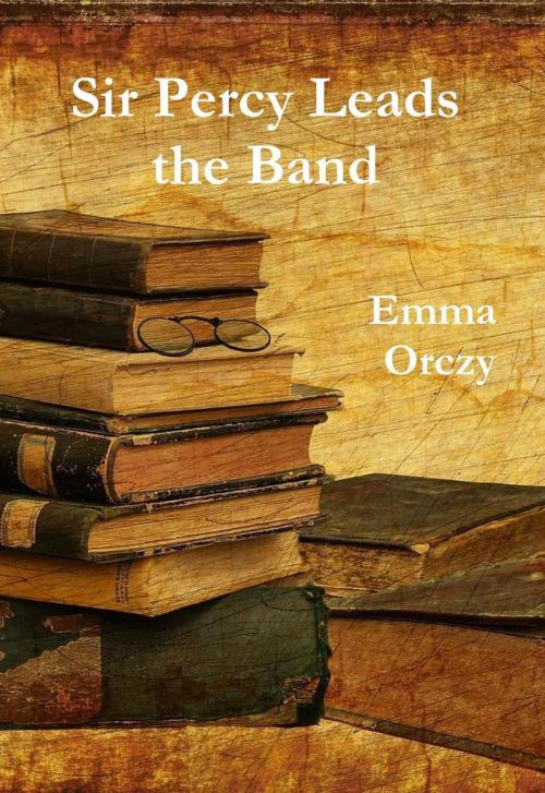 Cover of the book Sir Percy Leads the Band by Emma Orczy, Reading Essentials