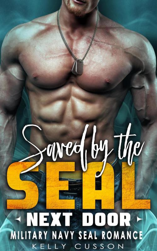 Cover of the book Saved by the SEAL Next Door - Military Navy Seal Romance by Kelly Cusson, American Military Romance Club