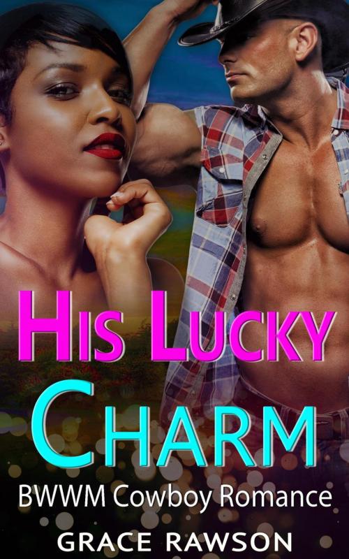 Cover of the book His Lucky Charm - BWWM Cowboy Romance by Grace Rawson, BWWM Interracial Romance Club
