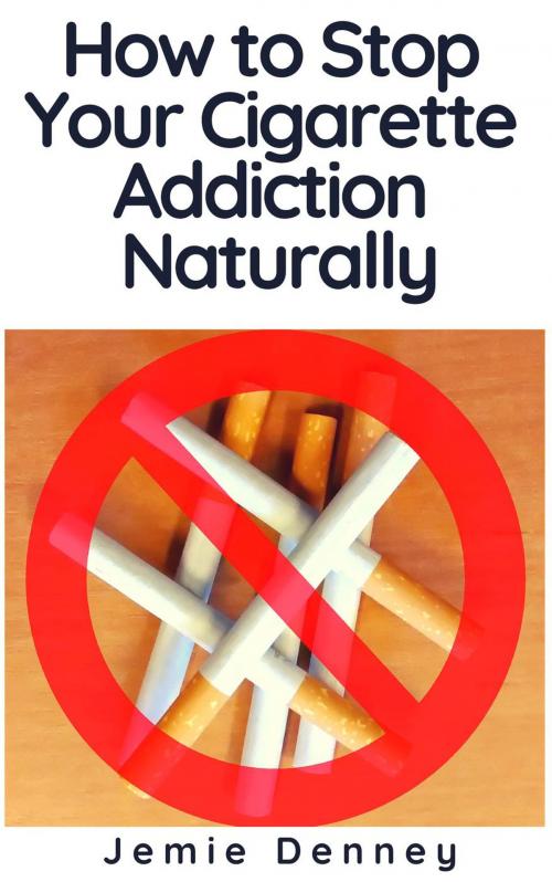 Cover of the book How to Stop Your Cigarette Addiction Naturally by Jemie Denney, BlueNome Publishing
