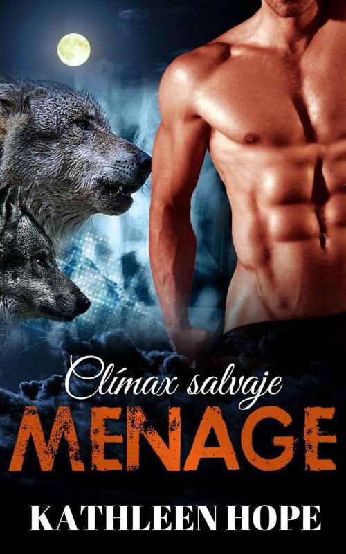 Cover of the book Ménage: Clímax salvaje by Kathleen Hope, Kathleen Hope