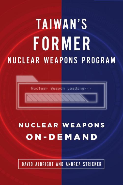 Cover of the book Taiwan's Former Nuclear Weapons Program: Nuclear Weapons On-Demand by David Albright, Andrea Stricker, Institute for Science and International Security