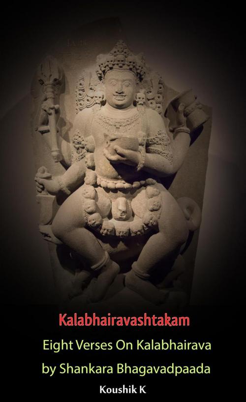 Cover of the book Kalabhairavashtakam : Eight Verses on Kalabhairava By Shankara Bhagavadpaada by Koushik K, Koushik K