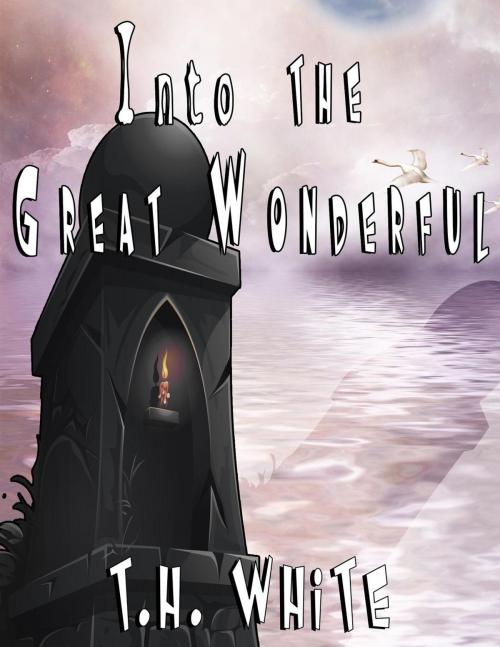 Cover of the book Into the Great Wonderful by T.H. White, John Pirillo