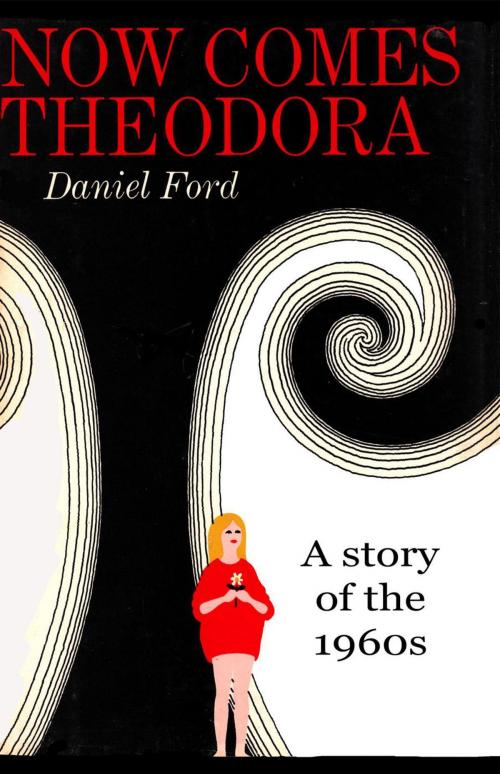 Cover of the book Now Comes Theodora: A Story of the 1960s by Daniel Ford, Warbird Books