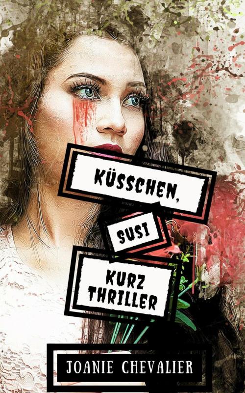 Cover of the book Küsschen, Susi: Ein Kurz-Thriller by Joanie Chevalier, Joanie Chevalier