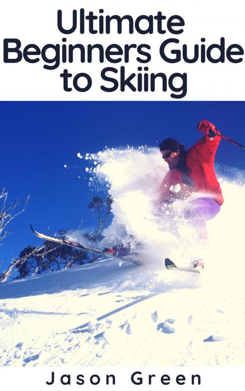 Cover of the book Ultimate Beginners Guide to Skiing by Jason Green, BlueNome Publishing