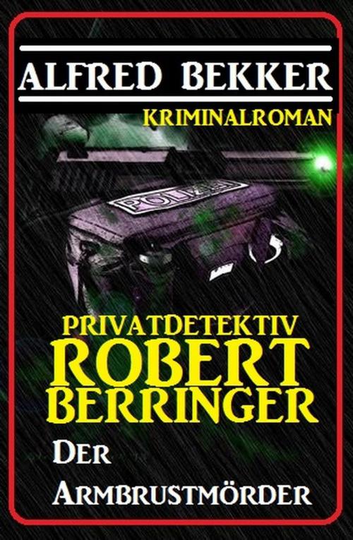Cover of the book Privatdetektiv Robert Berringer: Der Armbrustmörder by Alfred Bekker, Alfred Bekker