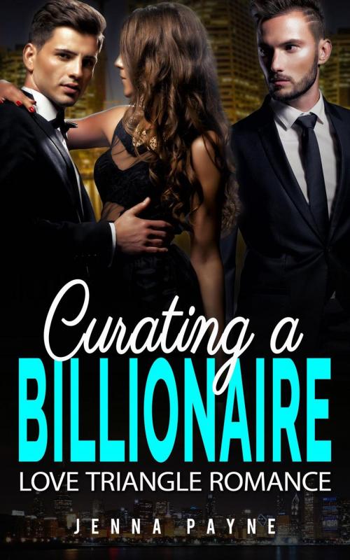 Cover of the book Curating a Billionaire - Love Triangle Romance by Jenna Payne, American Billionaire Romance Novels