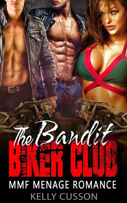Cover of the book The Bandit Biker Club - MMF Menage Romance by Kelly Cusson, Hot Bad Boy MC Biker Romance Club